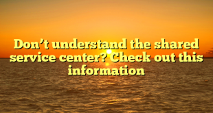 Don’t understand the shared service center? Check out this information   